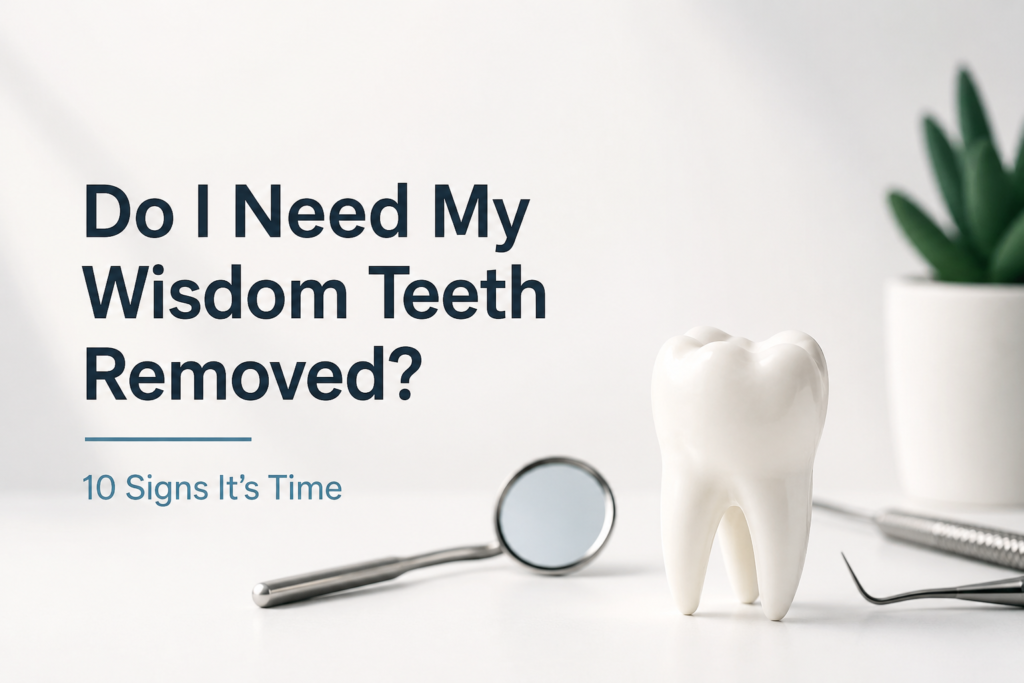 Do I Need My Wisdom Teeth Removed? 10 Signs It’s Time